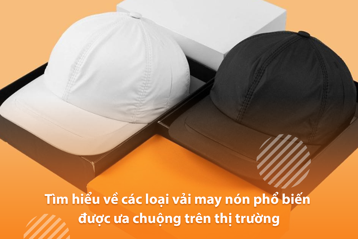 Tìm hiểu về các loại vải may nón phổ biến được ưa chuộng trên thị trường