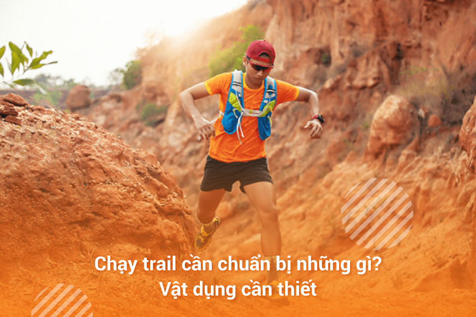 Chạy trail cần chuẩn bị những gì? Vật dụng cần thiết